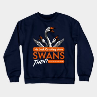 No Luck Catching them Swans then Quote Crewneck Sweatshirt